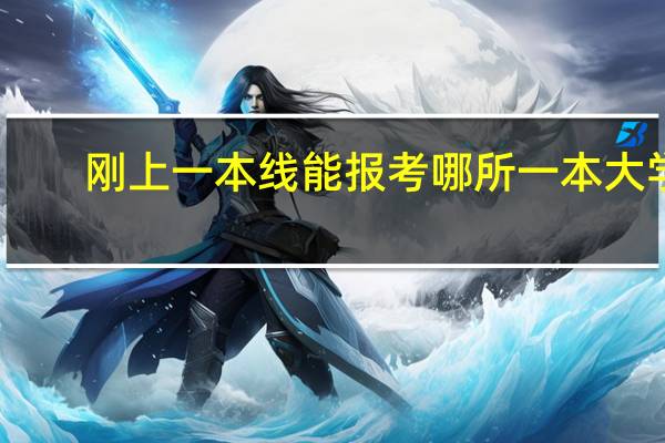 刚上一本线能报考哪所一本大学