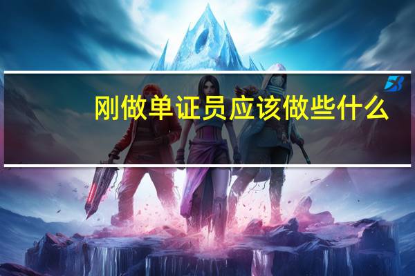 刚做单证员应该做些什么,了解什么啊
