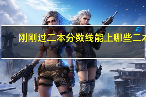 刚刚过二本分数线能上哪些二本
