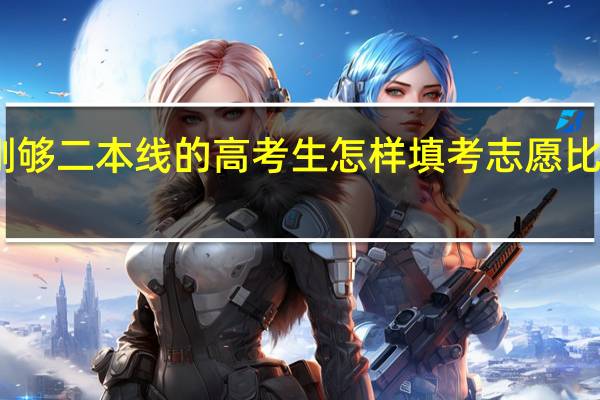 刚够二本线的高考生怎样填考志愿比较合适