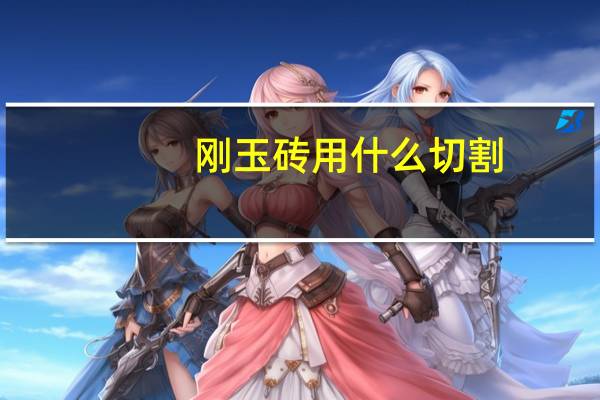 刚玉砖用什么切割（刚玉砖）