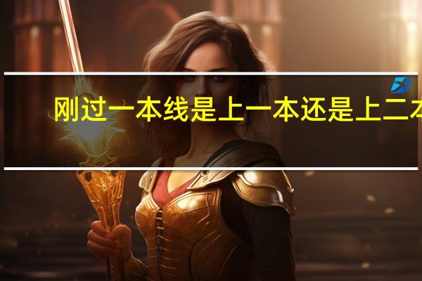 刚过一本线是上一本还是上二本
