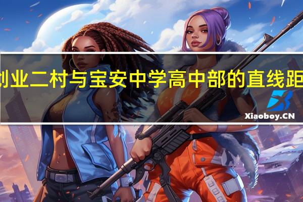 创业二村与宝安中学高中部的直线距离多少