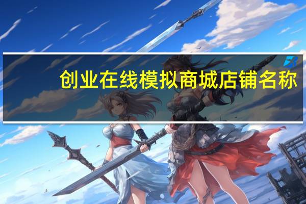 创业在线模拟商城店铺名称(创业在线模拟商城)