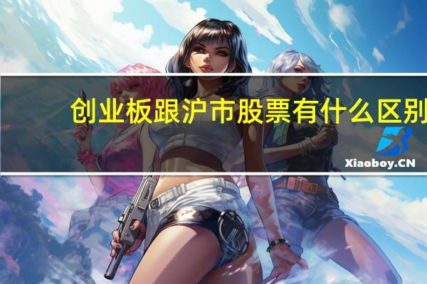 创业板跟沪市股票有什么区别（创业板跟沪市股票有什么区别）