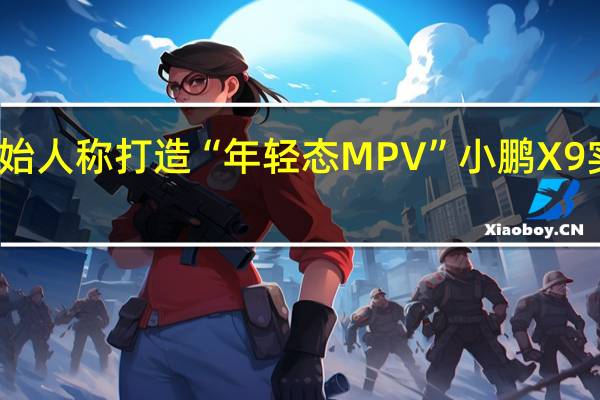 创始人称打造“年轻态MPV” 小鹏X9实车曝光：屁股设计重重叠叠