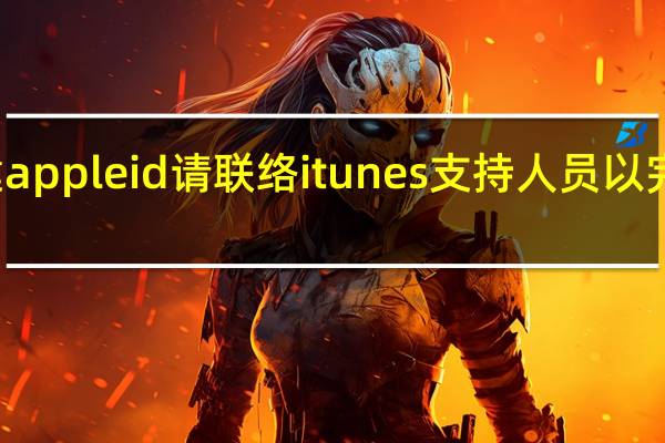创建appleid请联络itunes支持人员以完成此交易（创建appleid）