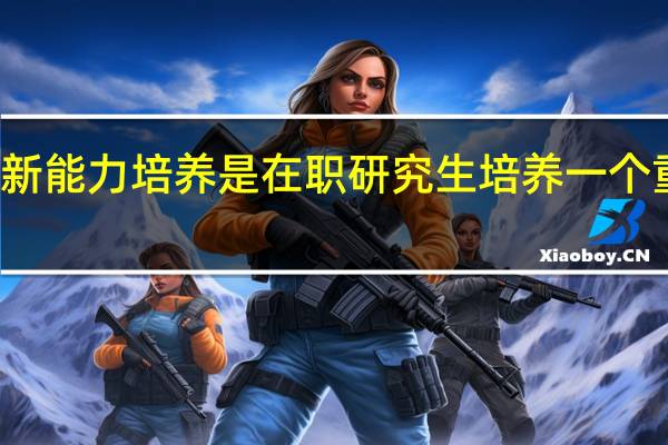 创新能力培养是在职研究生培养一个重要方面