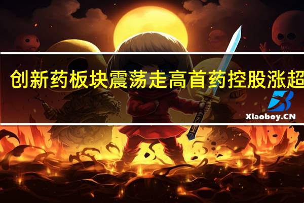 创新药板块震荡走高 首药控股涨超10%