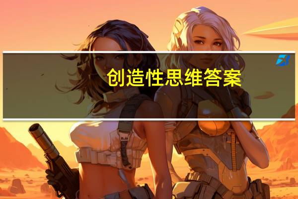 创造性思维答案（创造性思维的特征）