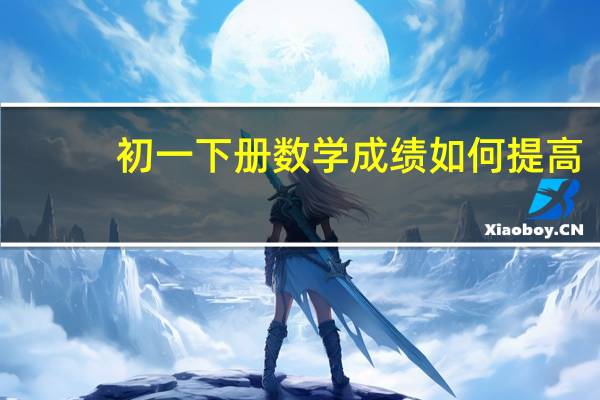 初一下册数学成绩如何提高