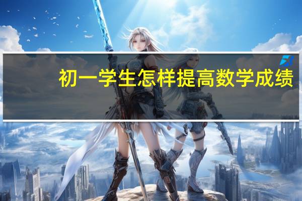 初一学生怎样提高数学成绩