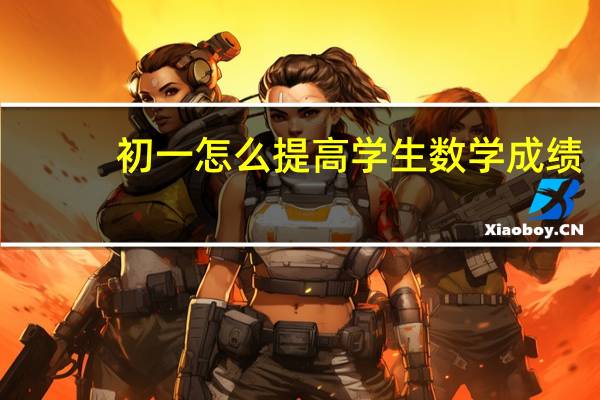 初一怎么提高学生数学成绩