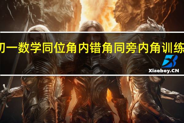 初一数学同位角内错角同旁内角训练题大题（同位角、内错角、同旁内角的判别简介）