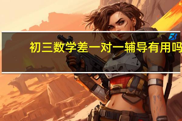 初三数学差一对一辅导有用吗