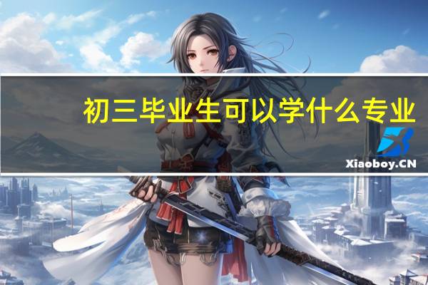 初三毕业生可以学什么专业