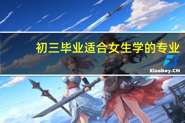初三毕业适合女生学的专业