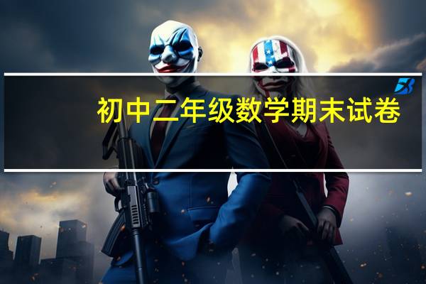 初中二年级数学期末试卷（初中二年级数学）