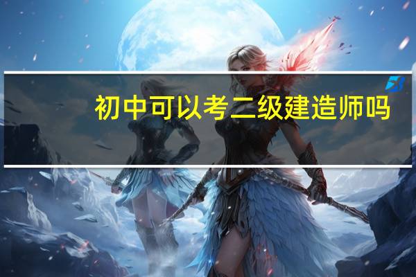 初中可以考二级建造师吗