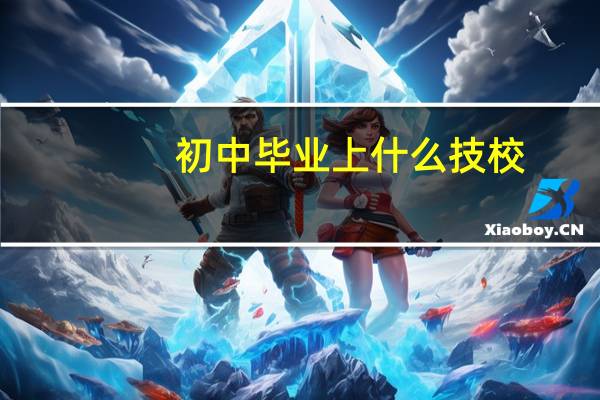 初中毕业上什么技校