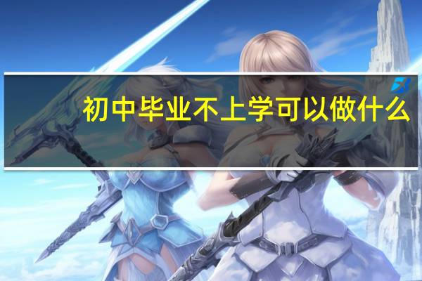 初中毕业不上学可以做什么