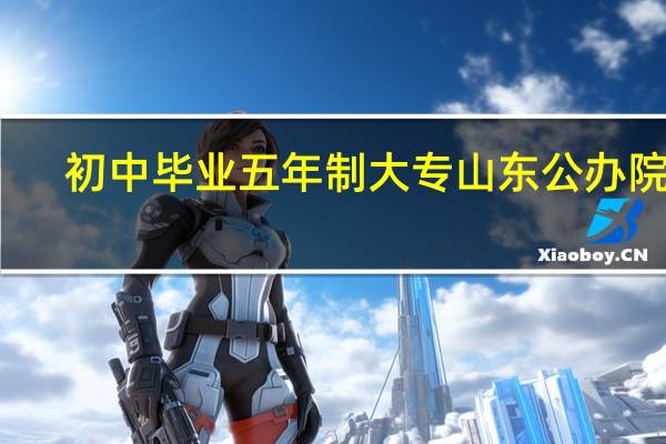 初中毕业五年制大专山东公办院校