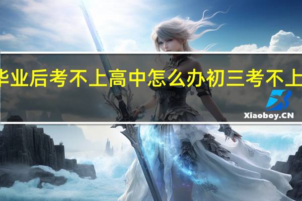 初中毕业后考不上高中怎么办 初三考不上高中怎么办