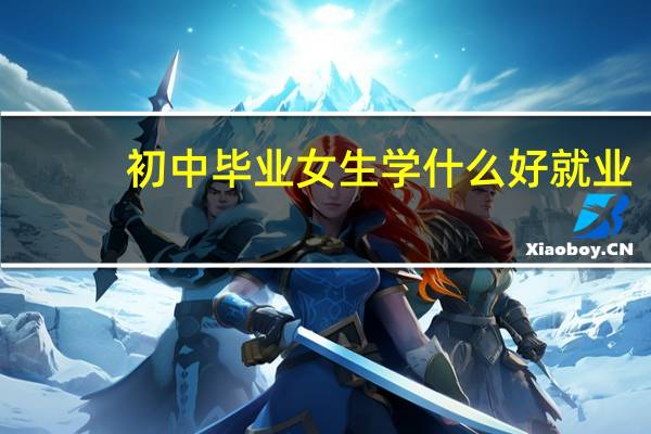 初中毕业女生学什么好就业