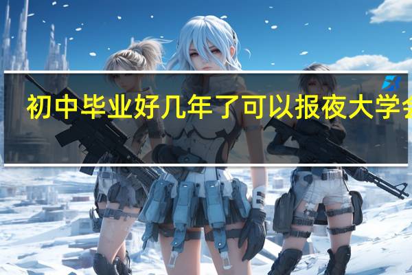 初中毕业好几年了可以报夜大学会计