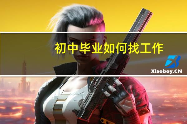 初中毕业如何找工作