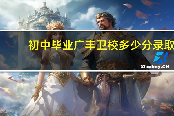 初中毕业广丰卫校多少分录取