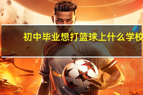 初中毕业想打篮球上什么学校