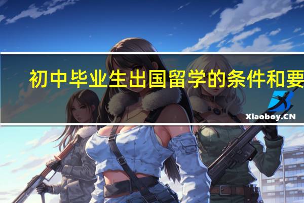 初中毕业生出国留学的条件和要求
