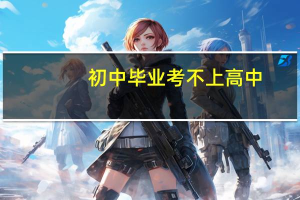 初中毕业考不上高中，提前选学校学技术，男孩子学什么好呢