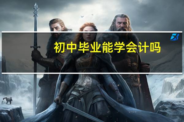 初中毕业能学会计吗