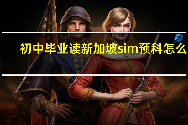 初中毕业读新加坡sim预科怎么样