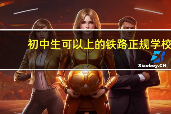 初中生可以上的铁路正规学校