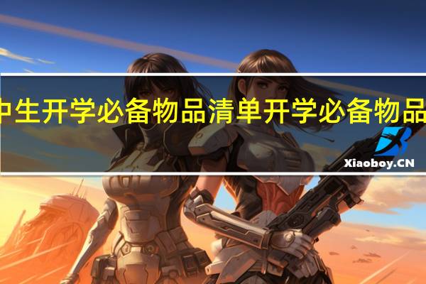 初中生开学必备物品清单 开学必备物品清单女生