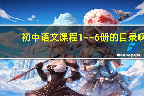 初中语文课程1~~6册的目录啊