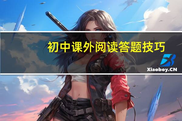 初中课外阅读答题技巧（语文课外阅读答题技巧）
