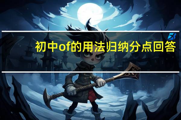 初中of的用法归纳分点回答