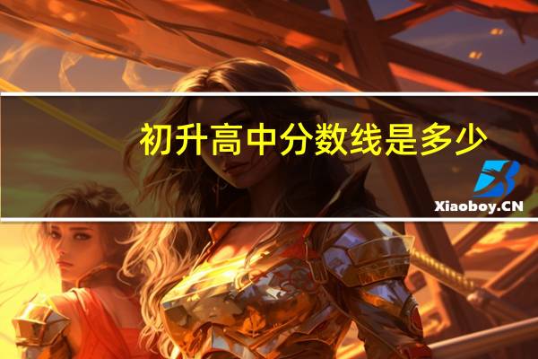 初升高中分数线是多少