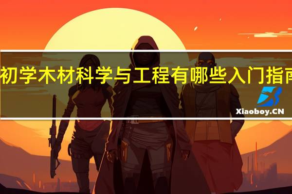 初学木材科学与工程有哪些入门指南推荐