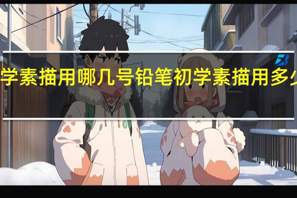 初学素描用哪几号铅笔初学素描用多少号铅笔