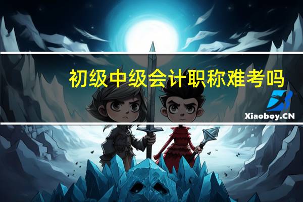 初级中级会计职称难考吗