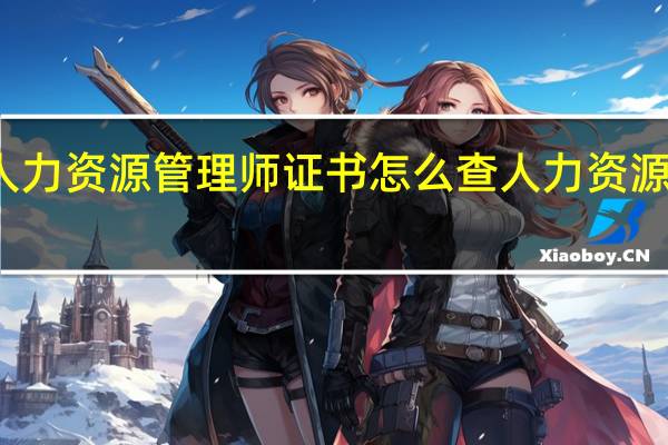 初级人力资源管理师证书怎么查 人力资源师初级报考