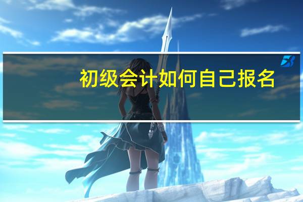 初级会计如何自己报名