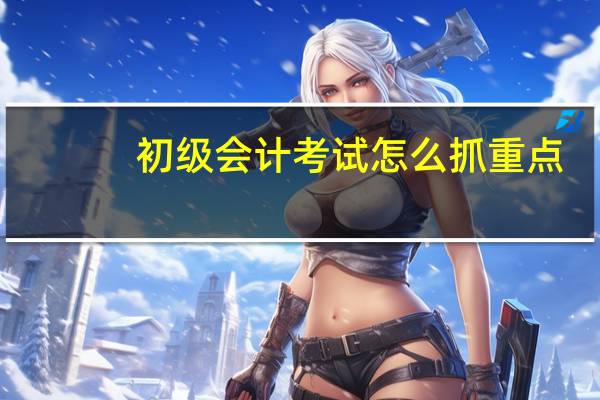 初级会计考试怎么抓重点