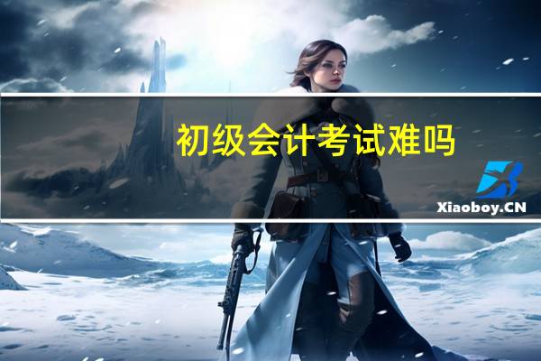 初级会计考试难吗