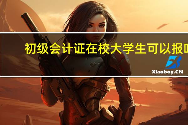 初级会计证在校大学生可以报吗